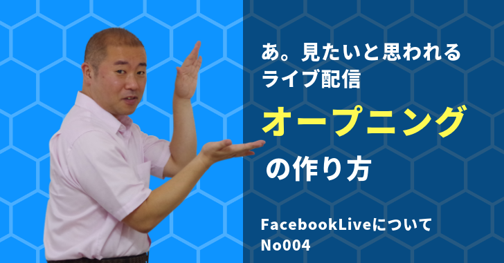 あ 見たいと思われるライブ配信オープニングの作り方 Facebookliveについてno004 売る力