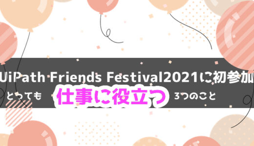 【RPA】UiPath Friends Festival 2021のお祭りに参加した学んだ3つのこと！