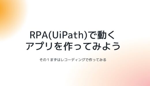 RPA(UiPath)で動くアプリを作ってみよう：その１まずはレコーディングで作ってみる