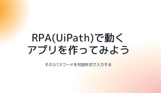 RPA(UiPath)で動くアプリを作ってみよう：その2パスワードを対話形式で入力する