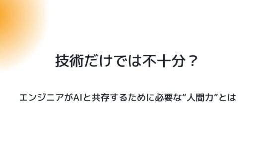 技術だけでは不十分？エンジニアがAIと共存するために必要な“人間力”とは